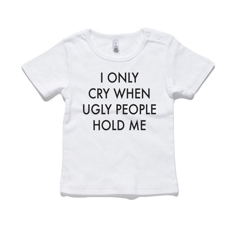 I Only Cry When Ugly People Hold Me 100% Cotton Baby T-Shirt